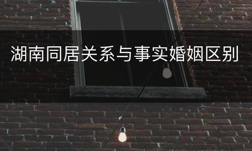 湖南同居关系与事实婚姻区别