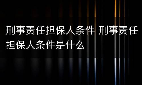 刑事责任担保人条件 刑事责任担保人条件是什么
