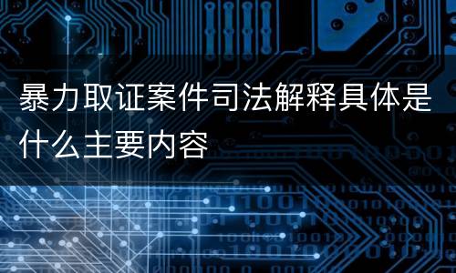 暴力取证案件司法解释具体是什么主要内容