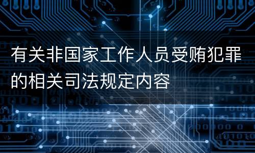 有关非国家工作人员受贿犯罪的相关司法规定内容