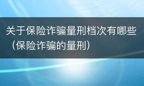 关于保险诈骗量刑档次有哪些（保险诈骗的量刑）