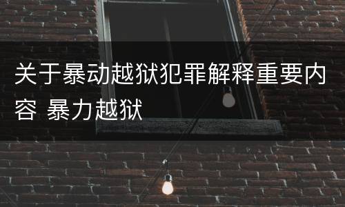 关于暴动越狱犯罪解释重要内容 暴力越狱