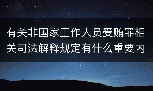 有关非国家工作人员受贿罪相关司法解释规定有什么重要内容