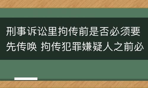 刑事诉讼里拘传前是否必须要先传唤 拘传犯罪嫌疑人之前必须先传唤