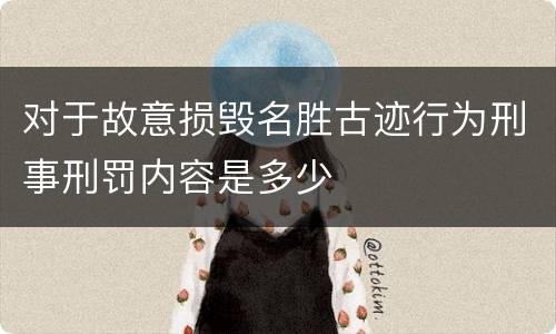 对于故意损毁名胜古迹行为刑事刑罚内容是多少