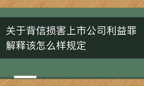 关于背信损害上市公司利益罪解释该怎么样规定