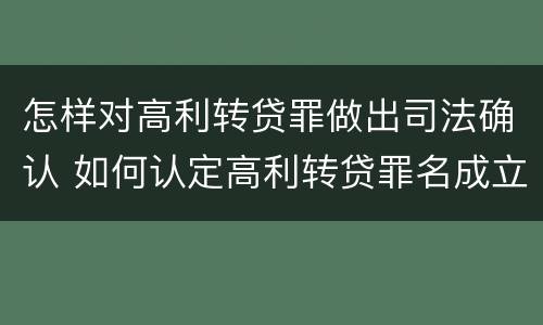 怎样对高利转贷罪做出司法确认 如何认定高利转贷罪名成立
