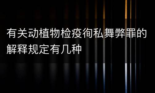 有关动植物检疫徇私舞弊罪的解释规定有几种
