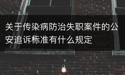 关于传染病防治失职案件的公安追诉标准有什么规定