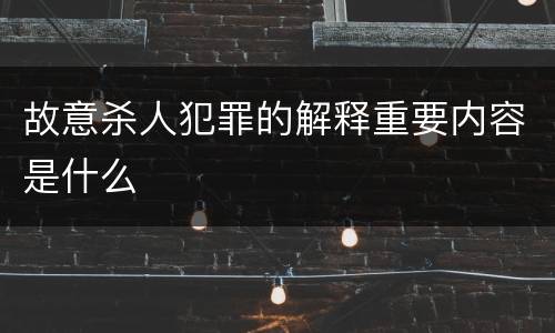 故意杀人犯罪的解释重要内容是什么