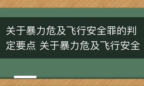 关于暴力危及飞行安全罪的判定要点 关于暴力危及飞行安全罪的判定要点是什么