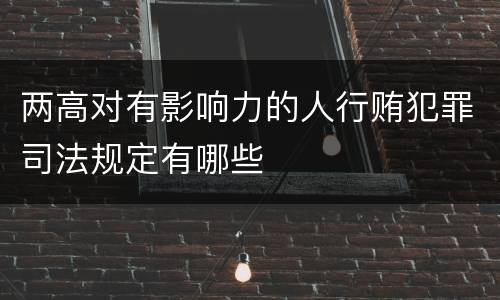 两高对有影响力的人行贿犯罪司法规定有哪些
