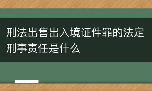 刑法出售出入境证件罪的法定刑事责任是什么