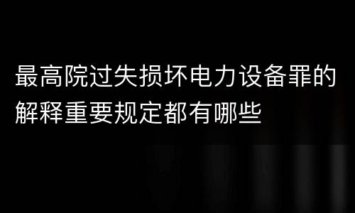 最高院过失损坏电力设备罪的解释重要规定都有哪些