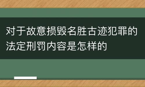 对于故意损毁名胜古迹犯罪的法定刑罚内容是怎样的