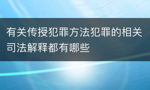 有关传授犯罪方法犯罪的相关司法解释都有哪些