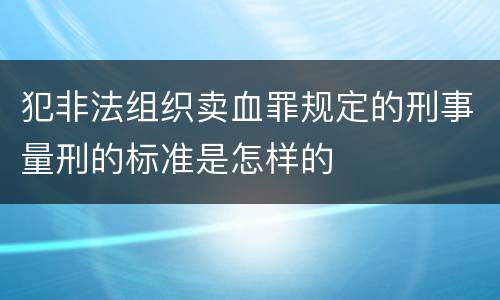 犯非法组织卖血罪规定的刑事量刑的标准是怎样的