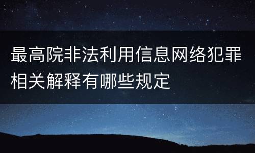 最高院非法利用信息网络犯罪相关解释有哪些规定
