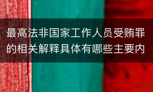 最高法非国家工作人员受贿罪的相关解释具体有哪些主要内容