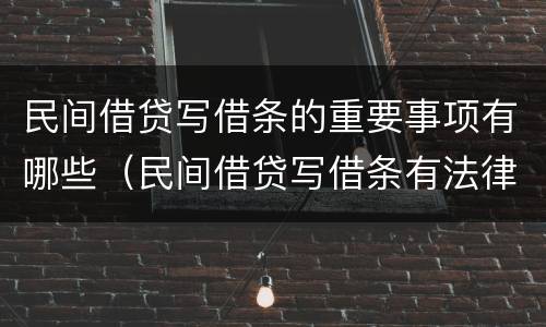 民间借贷写借条的重要事项有哪些（民间借贷写借条有法律保护吗）