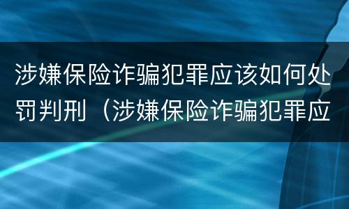 涉嫌保险诈骗犯罪应该如何处罚判刑（涉嫌保险诈骗犯罪应该如何处罚判刑多少年）