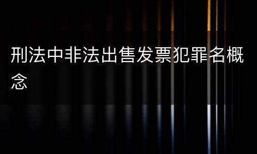 刑法中非法出售发票犯罪名概念