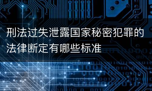 刑法过失泄露国家秘密犯罪的法律断定有哪些标准