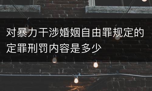 对暴力干涉婚姻自由罪规定的定罪刑罚内容是多少