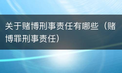 关于赌博刑事责任有哪些（赌博罪刑事责任）