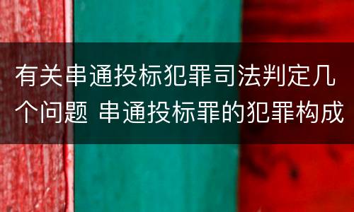 有关串通投标犯罪司法判定几个问题 串通投标罪的犯罪构成要件