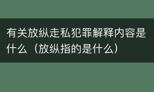 有关放纵走私犯罪解释内容是什么（放纵指的是什么）