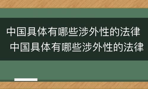 中国具体有哪些涉外性的法律 中国具体有哪些涉外性的法律问题
