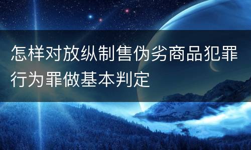 怎样对放纵制售伪劣商品犯罪行为罪做基本判定