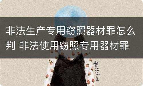 非法生产专用窃照器材罪怎么判 非法使用窃照专用器材罪