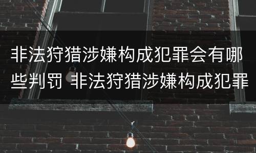 非法狩猎涉嫌构成犯罪会有哪些判罚 非法狩猎涉嫌构成犯罪会有哪些判罚标准