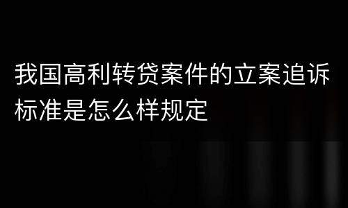 我国高利转贷案件的立案追诉标准是怎么样规定