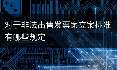 对于非法出售发票案立案标准有哪些规定