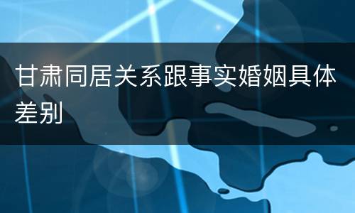 甘肃同居关系跟事实婚姻具体差别