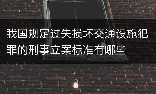 我国规定过失损坏交通设施犯罪的刑事立案标准有哪些