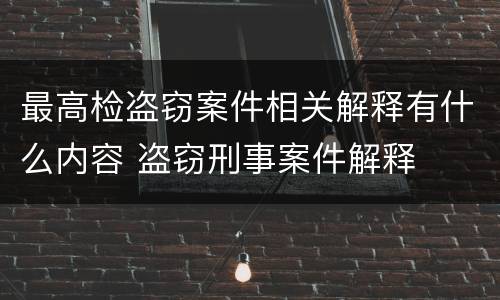 最高检盗窃案件相关解释有什么内容 盗窃刑事案件解释