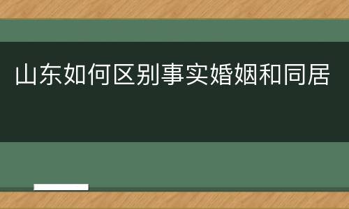 山东如何区别事实婚姻和同居