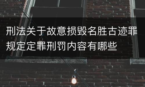 刑法关于故意损毁名胜古迹罪规定定罪刑罚内容有哪些