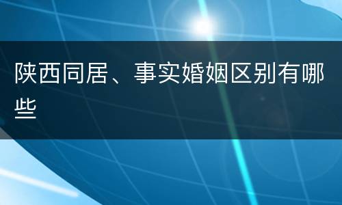 陕西同居、事实婚姻区别有哪些