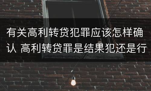 有关高利转贷犯罪应该怎样确认 高利转贷罪是结果犯还是行为犯
