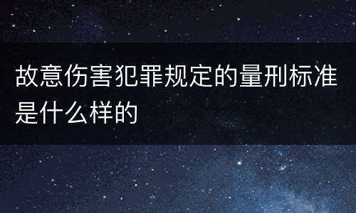 故意伤害犯罪规定的量刑标准是什么样的