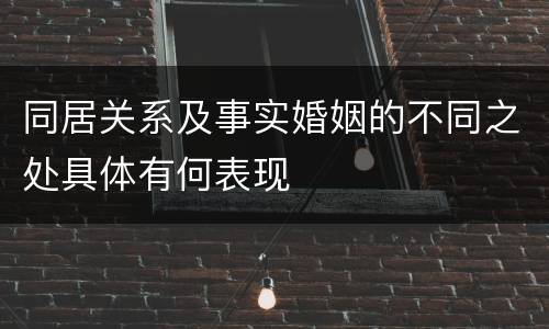 同居关系及事实婚姻的不同之处具体有何表现