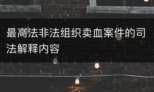 最高法非法组织卖血案件的司法解释内容