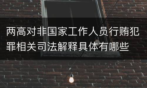 两高对非国家工作人员行贿犯罪相关司法解释具体有哪些