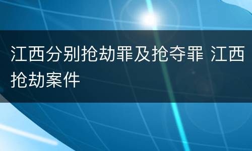 江西分别抢劫罪及抢夺罪 江西抢劫案件