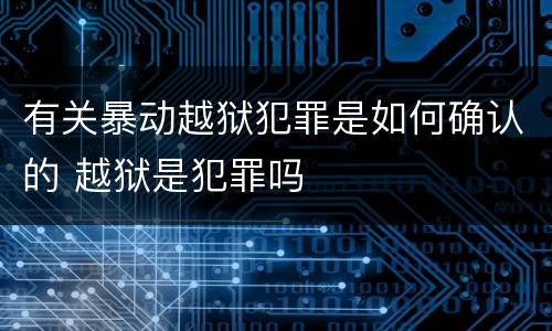 有关暴动越狱犯罪是如何确认的 越狱是犯罪吗